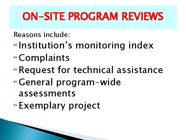 ON-SITE PROGRAM REVIEWS Reasons include: Institution’s Complaints Request monitoring index for technical assistance General