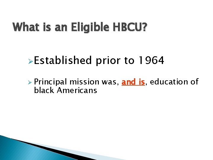 What is an Eligible HBCU? ØEstablished Ø Principal prior to 1964 mission was, and