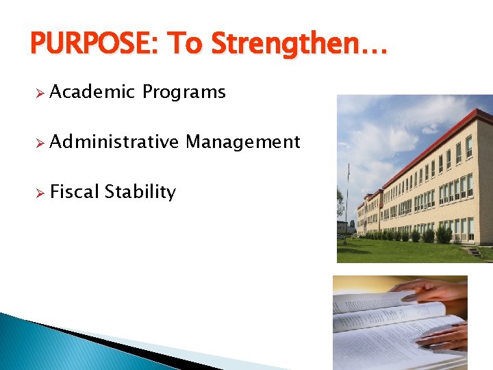 PURPOSE: To Strengthen… Ø Academic Programs Ø Administrative Ø Fiscal Stability Management 