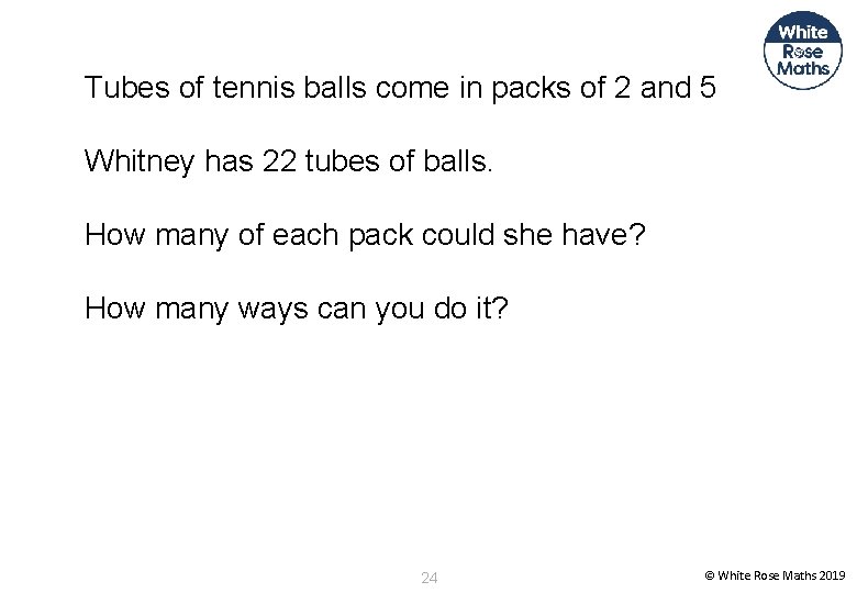 Tubes of tennis balls come in packs of 2 and 5 Whitney has 22