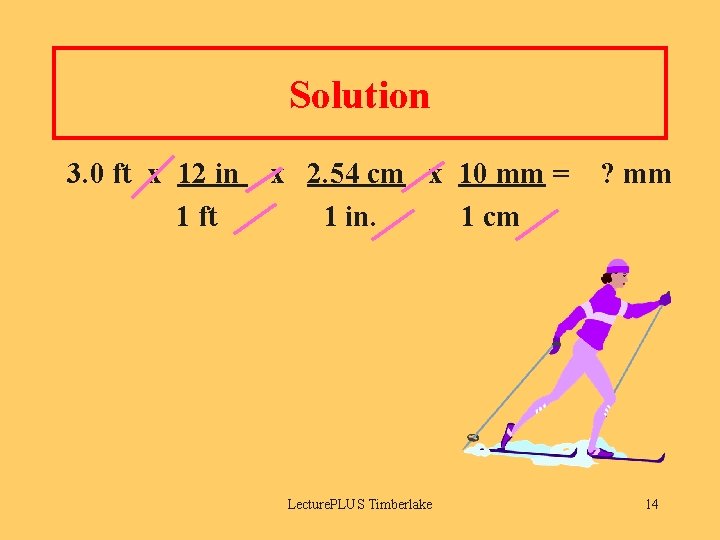 Solution 3. 0 ft x 12 in 1 ft x 2. 54 cm x