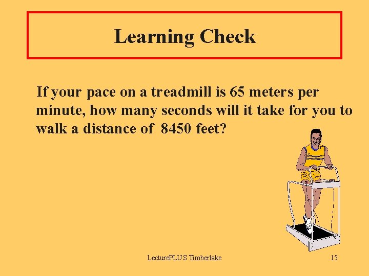 Learning Check If your pace on a treadmill is 65 meters per minute, how