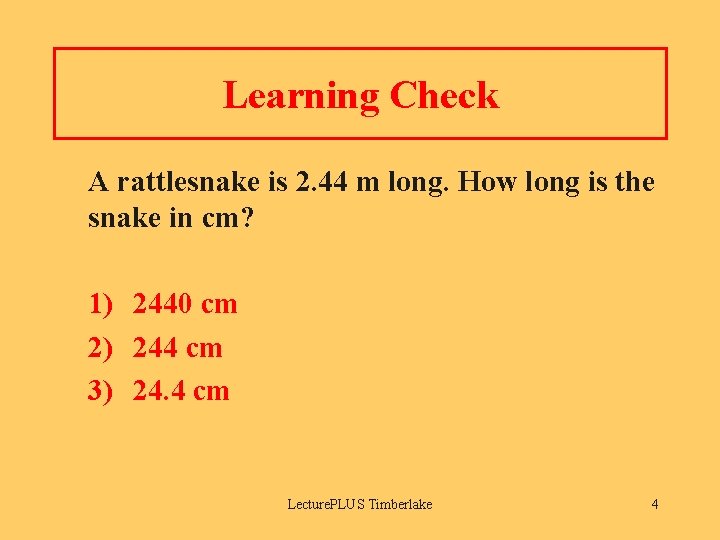 Learning Check A rattlesnake is 2. 44 m long. How long is the snake