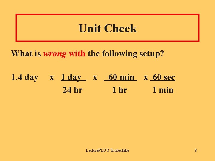 Unit Check What is wrong with the following setup? 1. 4 day x 1