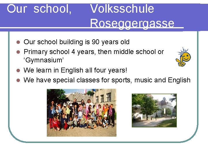 Our school, Volksschule Roseggergasse Our school building is 90 years old l Primary school