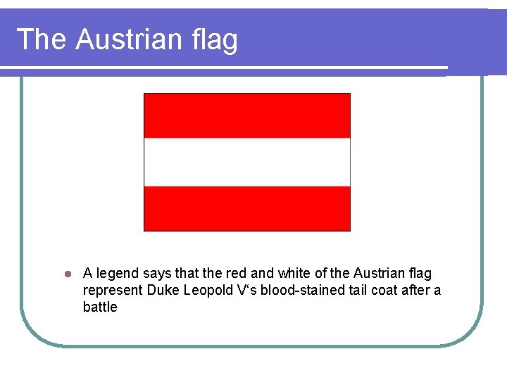 The Austrian flag l A legend says that the red and white of the
