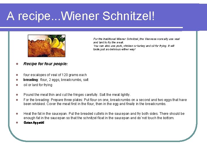 A recipe. . . Wiener Schnitzel! For the traditional Wiener Schnitzel, the Viennese normally