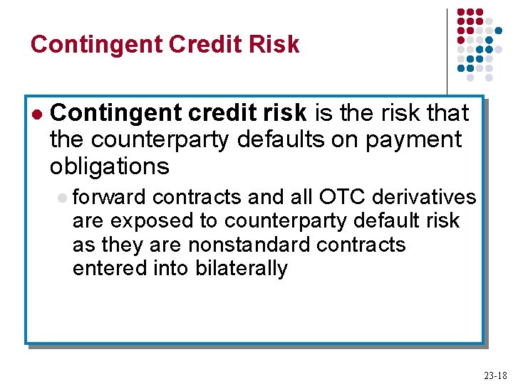 Contingent Credit Risk l Contingent credit risk is the risk that the counterparty defaults