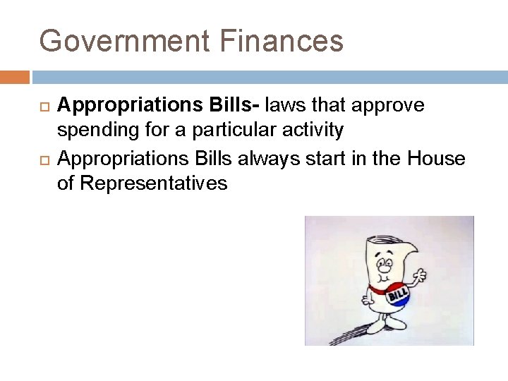 Government Finances Appropriations Bills- laws that approve spending for a particular activity Appropriations Bills