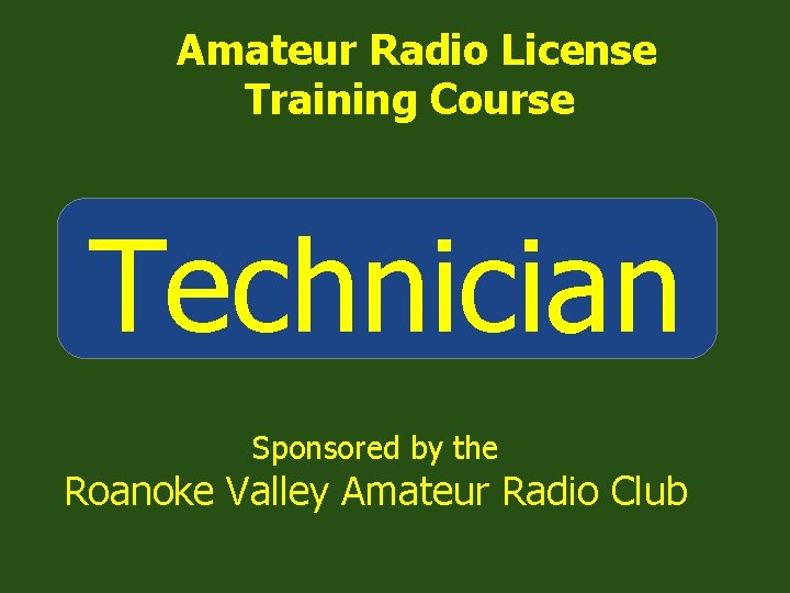 Amateur Radio License Training Course Technician Sponsored by the Roanoke Valley Amateur Radio Club