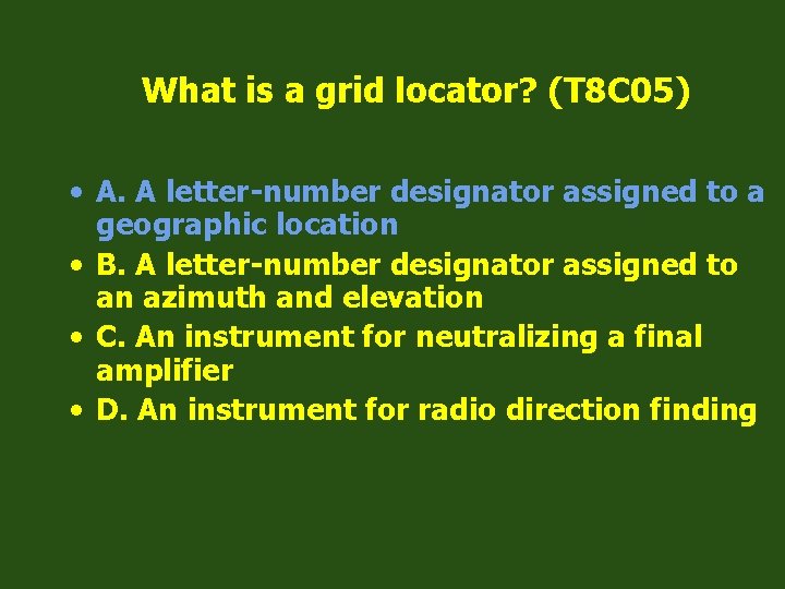 What is a grid locator? (T 8 C 05) • A. A letter-number designator