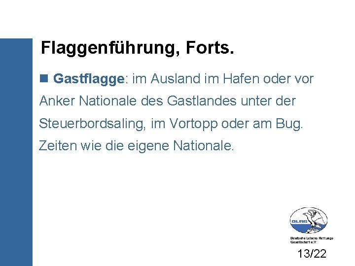 Flaggenführung, Forts. Gastflagge: im Ausland im Hafen oder vor Anker Nationale des Gastlandes unter