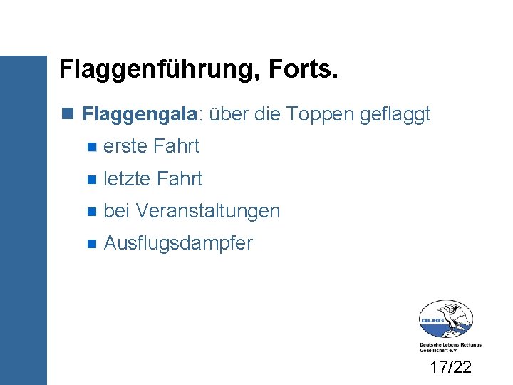 Flaggenführung, Forts. Flaggengala: über die Toppen geflaggt erste Fahrt letzte Fahrt bei Veranstaltungen Ausflugsdampfer