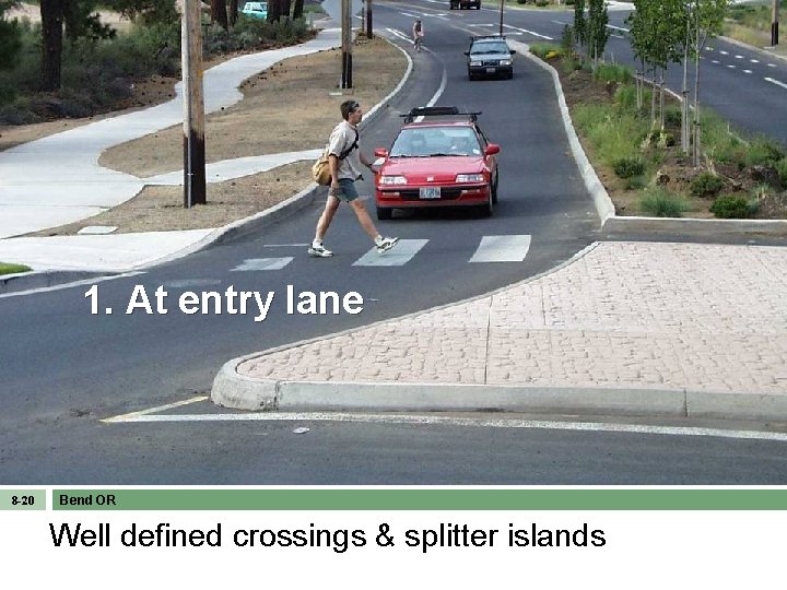 1. At entry lane 8 -20 Bend OR Well defined crossings & splitter islands