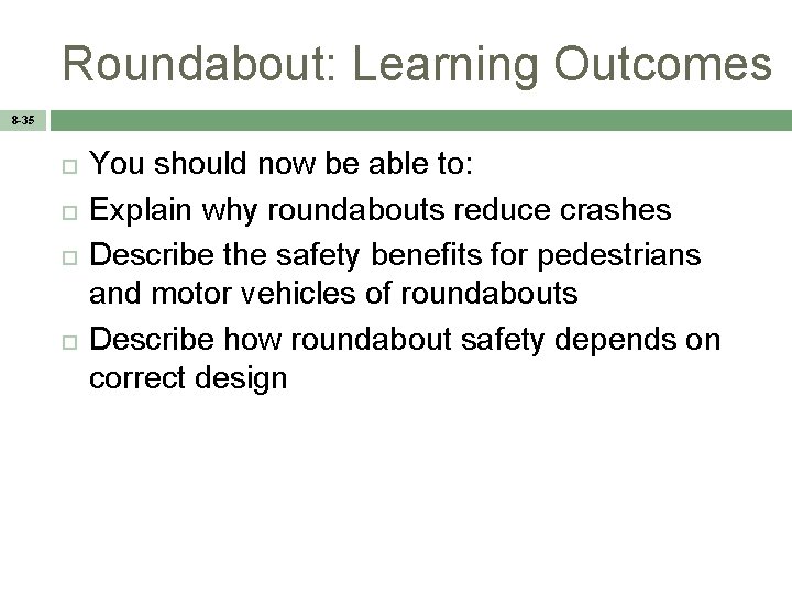 Roundabout: Learning Outcomes 8 -35 You should now be able to: Explain why roundabouts