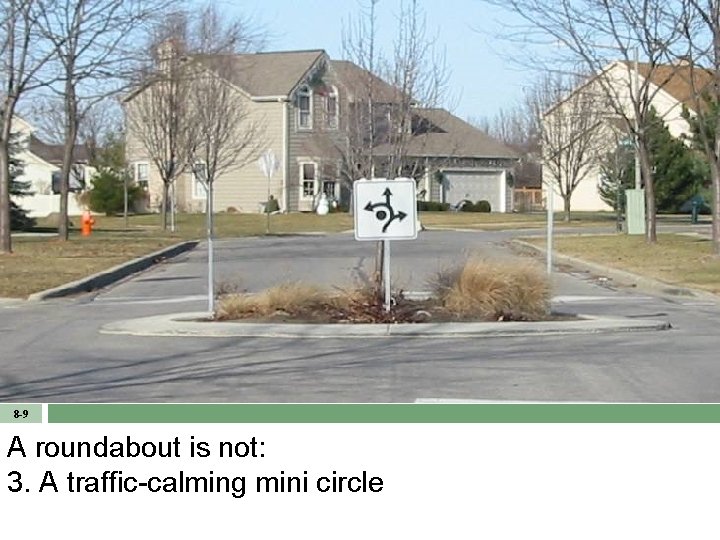 8 -9 A roundabout is not: 3. A traffic-calming mini circle 