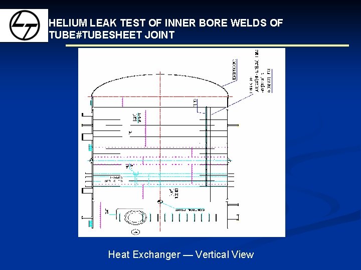 HELIUM LEAK TEST OF INNER BORE WELDS OF TUBE#TUBESHEET JOINT Heat Exchanger — Vertical