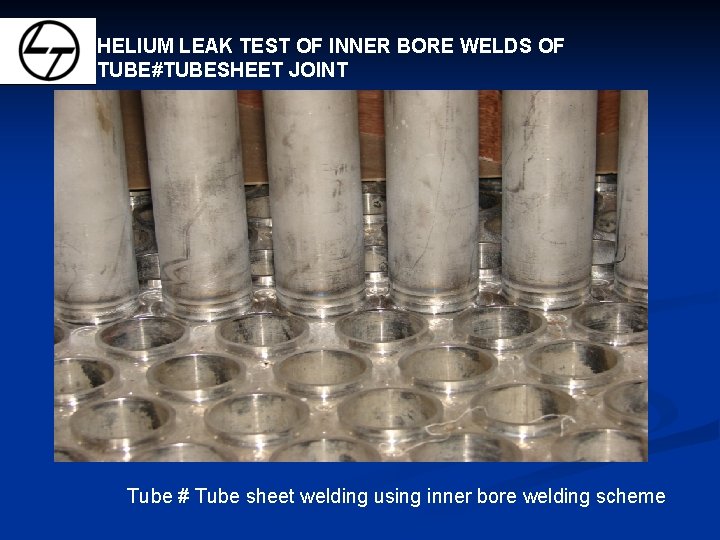 HELIUM LEAK TEST OF INNER BORE WELDS OF TUBE#TUBESHEET JOINT Tube # Tube sheet