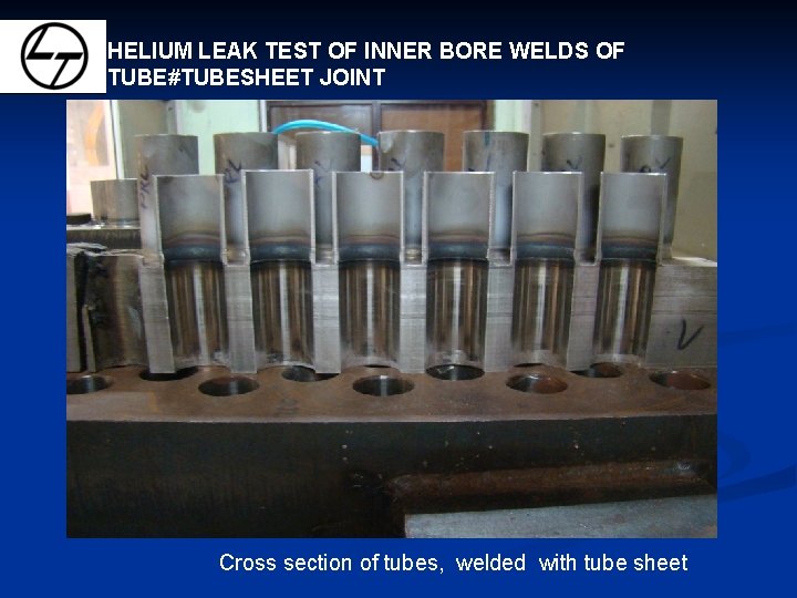 HELIUM LEAK TEST OF INNER BORE WELDS OF TUBE#TUBESHEET JOINT Cross section of tubes,