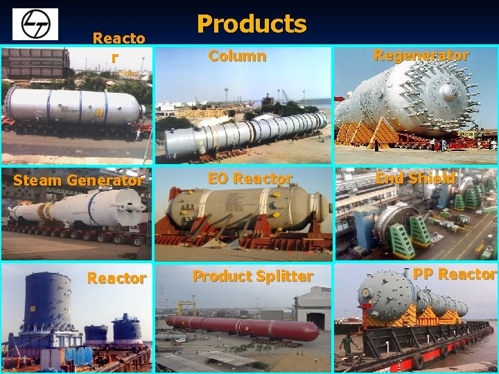 Reacto r Steam Generator Reactor Products Column Regenerator EO Reactor End Shield Product Splitter