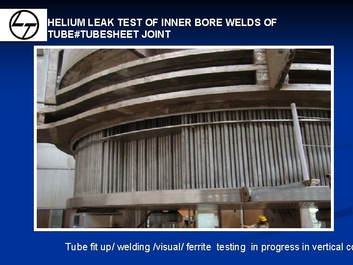 HELIUM LEAK TEST OF INNER BORE WELDS OF TUBE#TUBESHEET JOINT Tube fit up/ welding