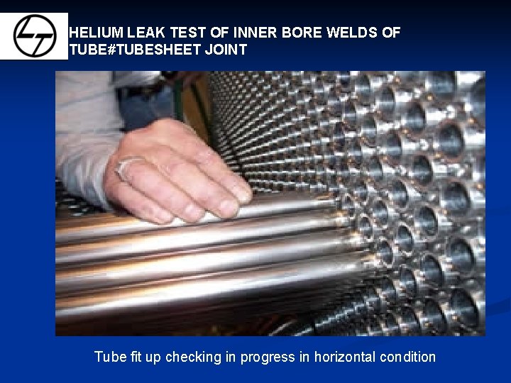 HELIUM LEAK TEST OF INNER BORE WELDS OF TUBE#TUBESHEET JOINT Tube fit up checking