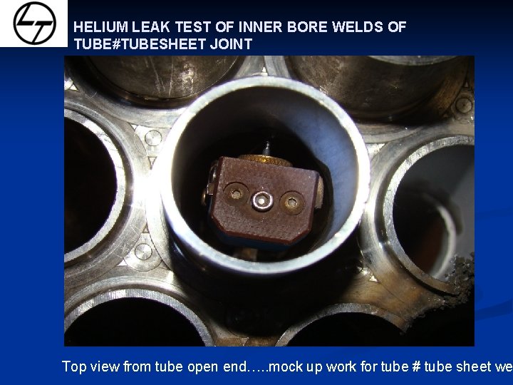HELIUM LEAK TEST OF INNER BORE WELDS OF TUBE#TUBESHEET JOINT Top view from tube
