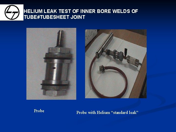 HELIUM LEAK TEST OF INNER BORE WELDS OF TUBE#TUBESHEET JOINT Probe with Helium “standard