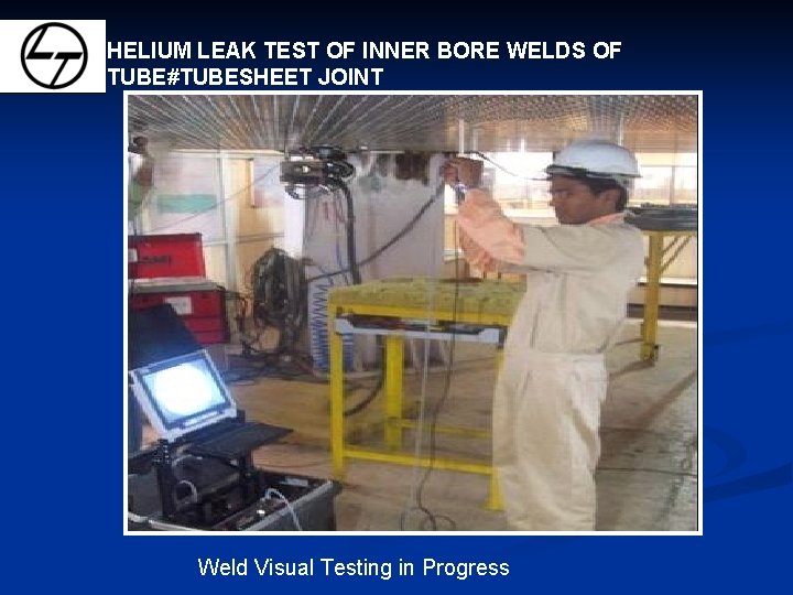 HELIUM LEAK TEST OF INNER BORE WELDS OF TUBE#TUBESHEET JOINT Weld Visual Testing in