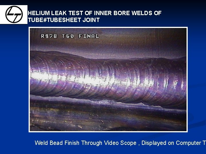 HELIUM LEAK TEST OF INNER BORE WELDS OF TUBE#TUBESHEET JOINT Weld Bead Finish Through