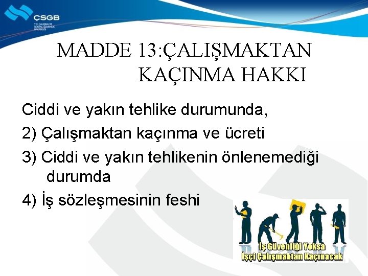 MADDE 13: ÇALIŞMAKTAN KAÇINMA HAKKI Ciddi ve yakın tehlike durumunda, 2) Çalışmaktan kaçınma ve