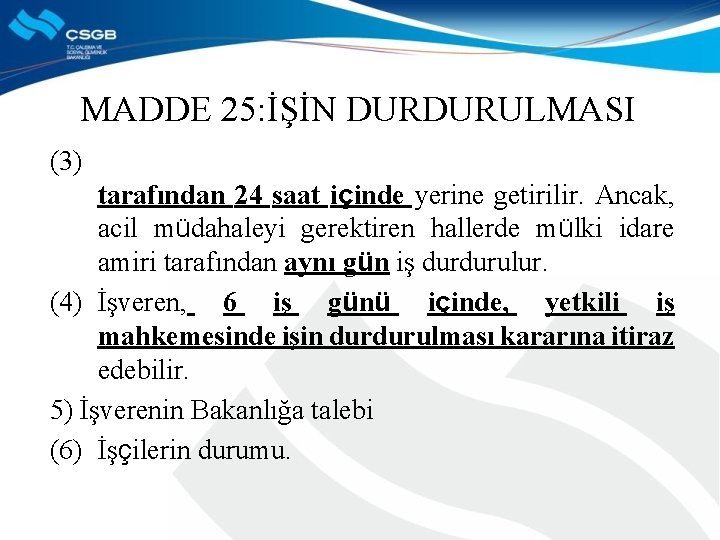 MADDE 25: İŞİN DURDURULMASI (3) tarafından 24 saat içinde yerine getirilir. Ancak, acil müdahaleyi