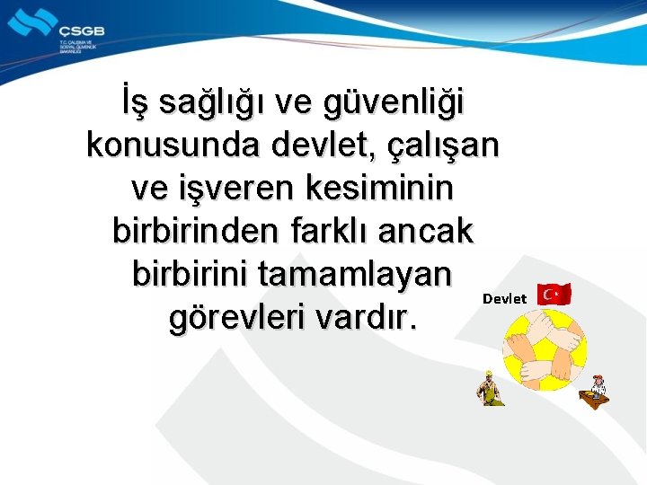 İş sağlığı ve güvenliği konusunda devlet, çalışan ve işveren kesiminin birbirinden farklı ancak birbirini