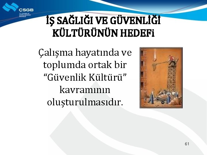 İŞ SAĞLIĞI VE GÜVENLİĞİ KÜLTÜRÜNÜN HEDEFi Çalışma hayatında ve toplumda ortak bir “Güvenlik Kültürü”