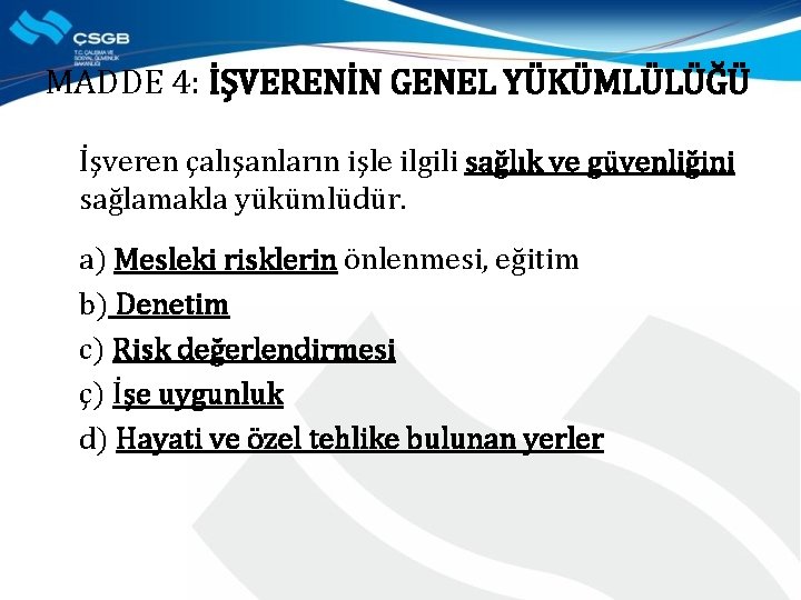 MADDE 4: İŞVERENİN GENEL YÜKÜMLÜLÜĞÜ İşveren çalışanların işle ilgili sağlık ve güvenliğini sağlamakla yükümlüdür.