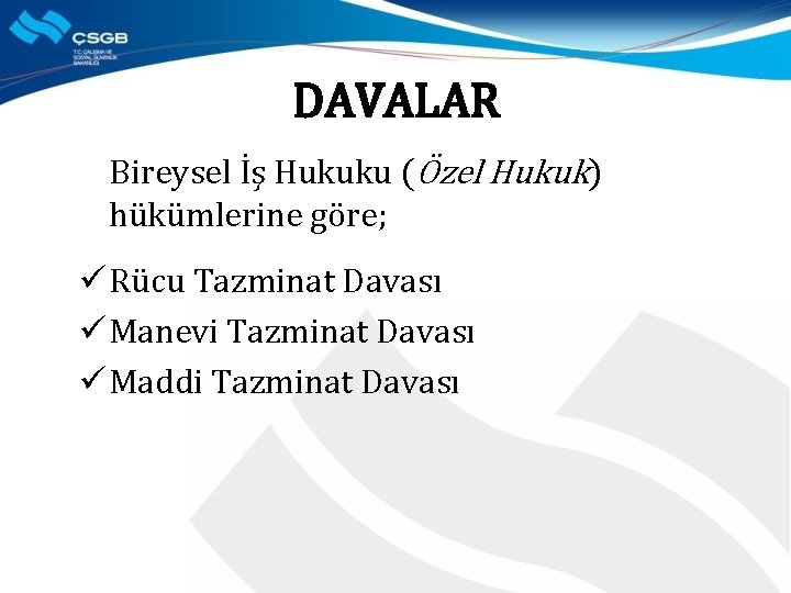 DAVALAR Bireysel İş Hukuku (Özel Hukuk) hükümlerine göre; ü Rücu Tazminat Davası ü Manevi