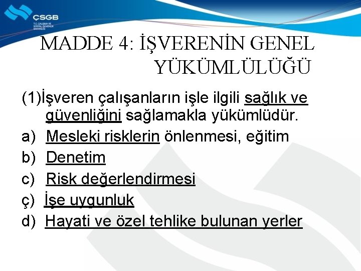 MADDE 4: İŞVERENİN GENEL YÜKÜMLÜLÜĞÜ (1)İşveren çalışanların işle ilgili sağlık ve güvenliğini sağlamakla yükümlüdür.