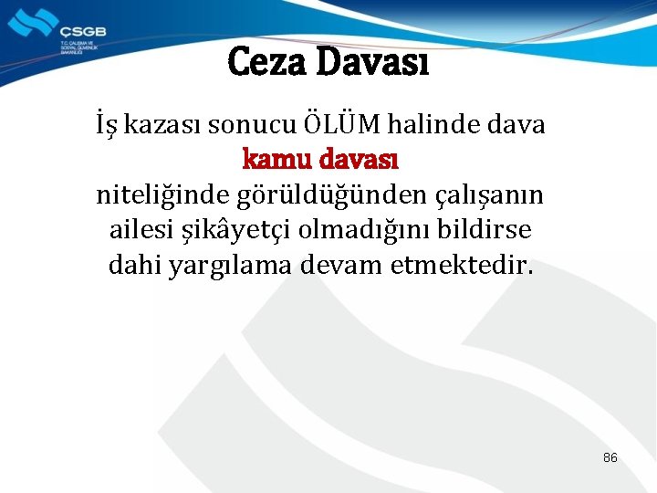 Ceza Davası İş kazası sonucu ÖLÜM halinde dava kamu davası niteliğinde görüldüğünden çalışanın ailesi