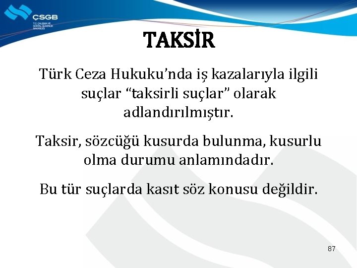 TAKSİR Türk Ceza Hukuku’nda iş kazalarıyla ilgili suçlar “taksirli suçlar” olarak adlandırılmıştır. Taksir, sözcüğü