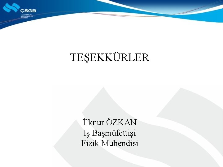 TEŞEKKÜRLER İlknur ÖZKAN İş Başmüfettişi Fizik Mühendisi 