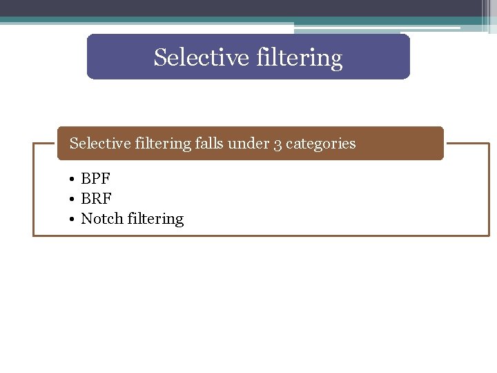 Selective filtering falls under 3 categories • BPF • BRF • Notch filtering 