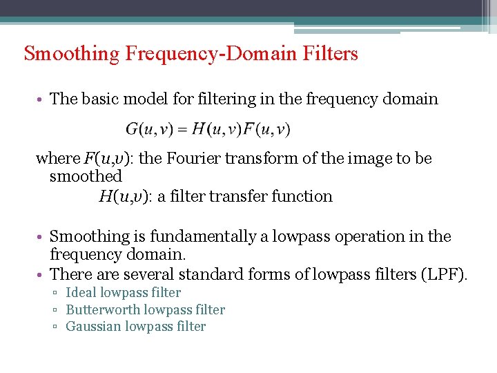 Smoothing Frequency-Domain Filters • The basic model for filtering in the frequency domain where
