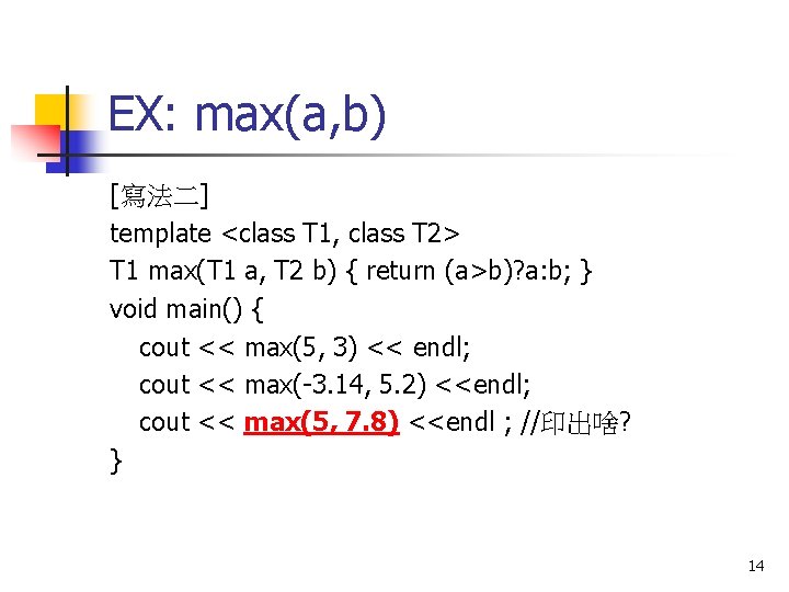 EX: max(a, b) [寫法二] template <class T 1, class T 2> T 1 max(T
