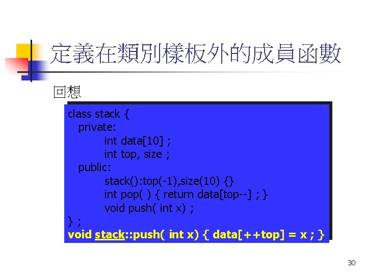 定義在類別樣板外的成員函數 回想 class stack { private: int data[10] ; int top, size ; public: