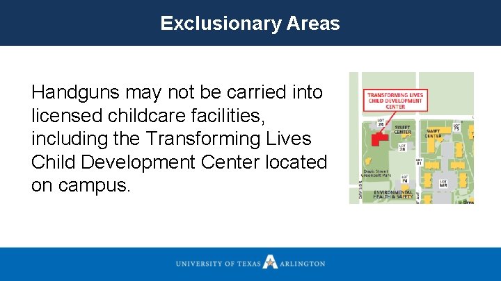 Exclusionary Areas Handguns may not be carried into licensed childcare facilities, including the Transforming