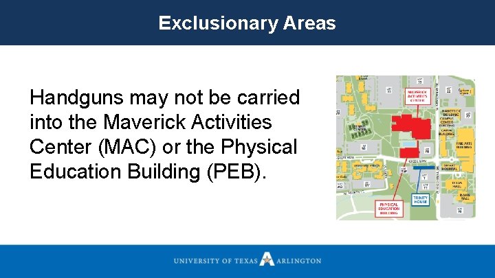 Exclusionary Areas Handguns may not be carried into the Maverick Activities Center (MAC) or