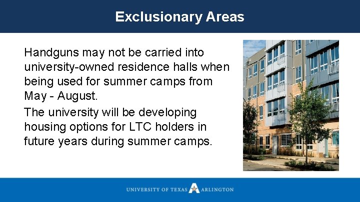 Exclusionary Areas Handguns may not be carried into university-owned residence halls when being used