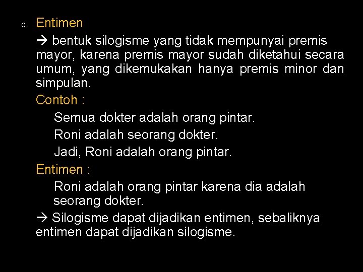 d. Entimen bentuk silogisme yang tidak mempunyai premis mayor, karena premis mayor sudah diketahui