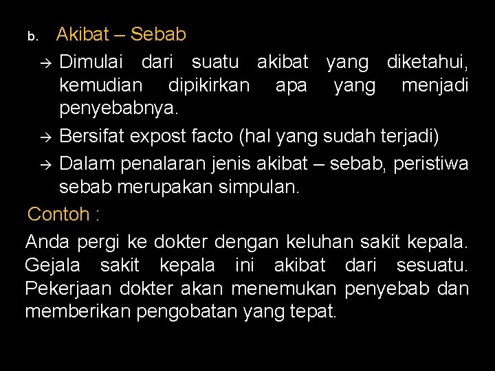 Akibat – Sebab Dimulai dari suatu akibat yang diketahui, kemudian dipikirkan apa yang menjadi