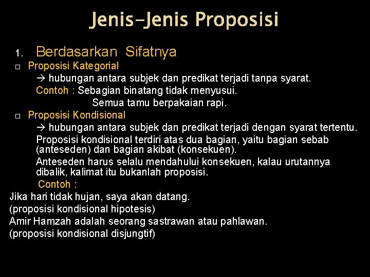 Jenis-Jenis Proposisi 1. Berdasarkan Sifatnya Proposisi Kategorial hubungan antara subjek dan predikat terjadi tanpa